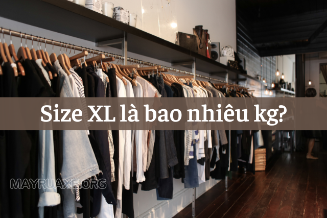 Quần áo size XL là bao nhiêu kg?